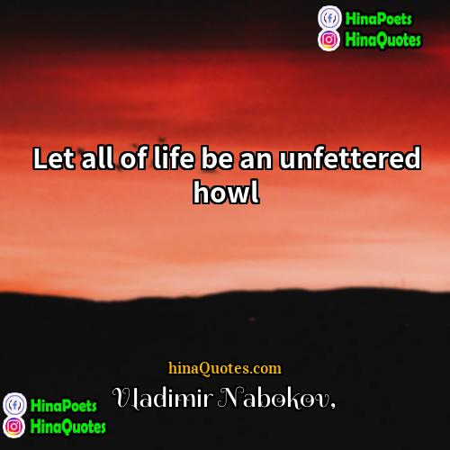 Vladimir Nabokov Quotes | Let all of life be an unfettered